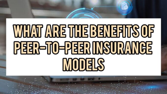 What Are The Benefits Of Peer-To-Peer Insurance Models