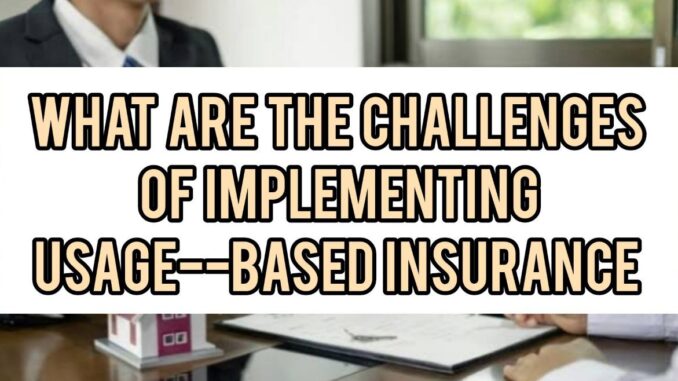What Are The Challenges Of Implementing Usage-Based Insurance What Are The Challenges Of Implementing Usage-Based Insurance