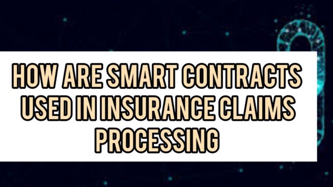 How Are Smart Contracts Used In Insurance Claims Processing How Are Smart Contracts Used In Insurance Claims Processing