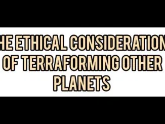 What Are The Ethical Considerations Of Terraforming Other Planets