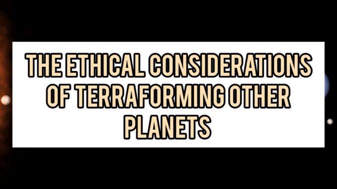 What Are The Ethical Considerations Of Terraforming Other Planets What Are The Ethical Considerations Of Terraforming Other Planets
